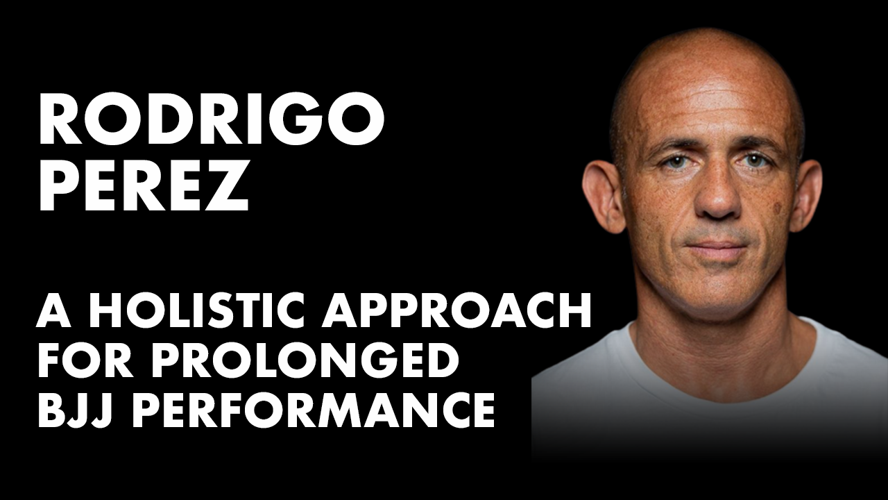 A Holistic Approach For Prolonged BJJ Performance w/ Rodrigo Perez